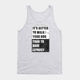 It's better to walk your dog, than to have leprosy Tank Top